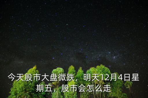 今天股市大盤微跌，明天12月4日星期五，股市會(huì)怎么走