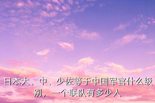 日本大、中、少佐等于中國軍官什么級別，一個聯(lián)隊有多少人