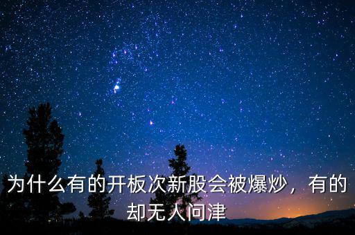 為什么有的開板次新股會被爆炒，有的卻無人問津