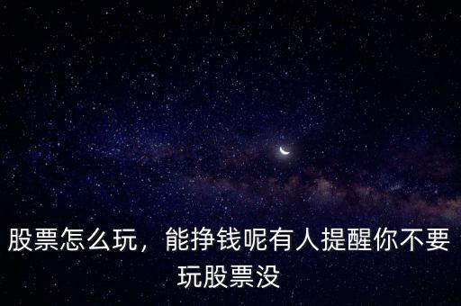 股票怎么玩，能掙錢呢有人提醒你不要玩股票沒