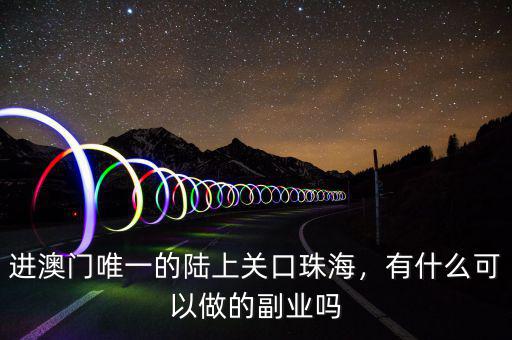 進(jìn)澳門唯一的陸上關(guān)口珠海，有什么可以做的副業(yè)嗎