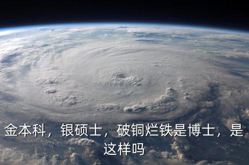 金本科，銀碩士，破銅爛鐵是博士，是這樣嗎