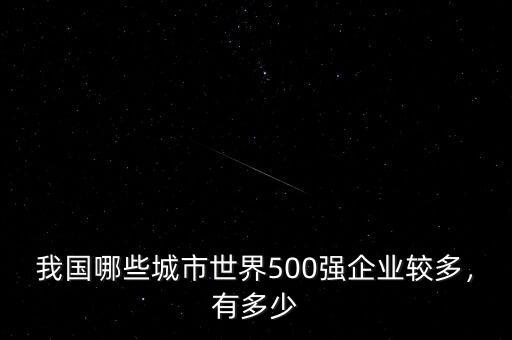 我國(guó)哪些城市世界500強(qiáng)企業(yè)較多，有多少