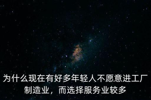 為什么現(xiàn)在有好多年輕人不愿意進(jìn)工廠制造業(yè)，而選擇服務(wù)業(yè)較多