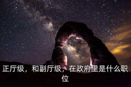 正廳級(jí)，和副廳級(jí)，在政府里是什么職位