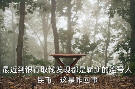 最近到銀行取錢發(fā)現(xiàn)都是嶄新的連號人民幣，這是咋回事