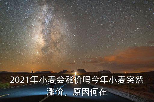 2021年小麥會漲價嗎今年小麥突然漲價，原因何在