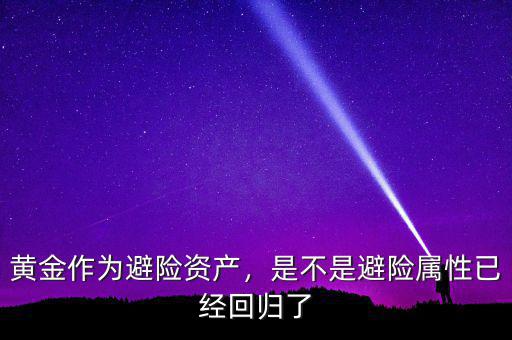 黃金作為避險(xiǎn)資產(chǎn)，是不是避險(xiǎn)屬性已經(jīng)回歸了