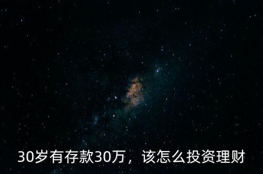 30歲有存款30萬，該怎么投資理財