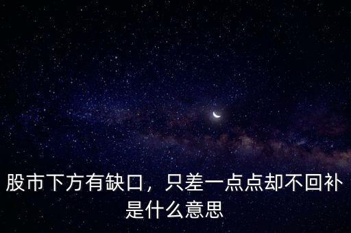 股市下方有缺口，只差一點(diǎn)點(diǎn)卻不回補(bǔ)是什么意思