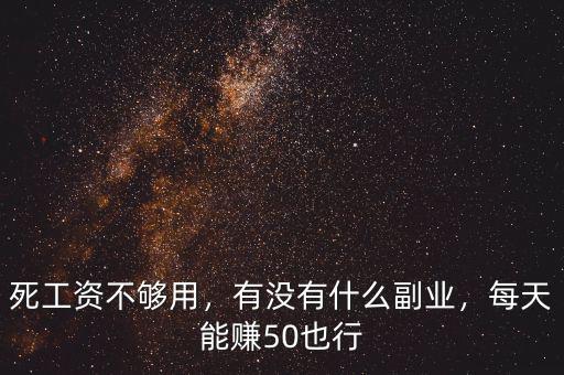 死工資不夠用，有沒(méi)有什么副業(yè)，每天能賺50也行
