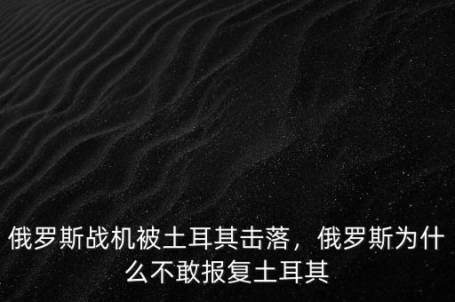 俄羅斯戰(zhàn)機(jī)被土耳其擊落，俄羅斯為什么不敢報(bào)復(fù)土耳其
