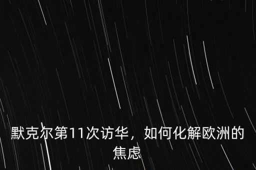 默克爾第11次訪華，如何化解歐洲的焦慮