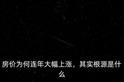 房?jī)r(jià)為何連年大幅上漲，其實(shí)根源是什么