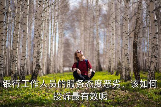 銀行工作人員的服務(wù)態(tài)度惡劣，該如何投訴最有效呢