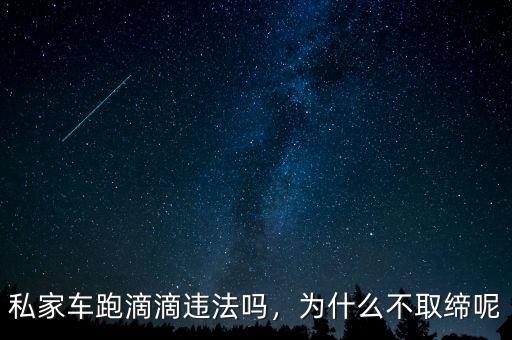私家車跑滴滴違法嗎，為什么不取締呢