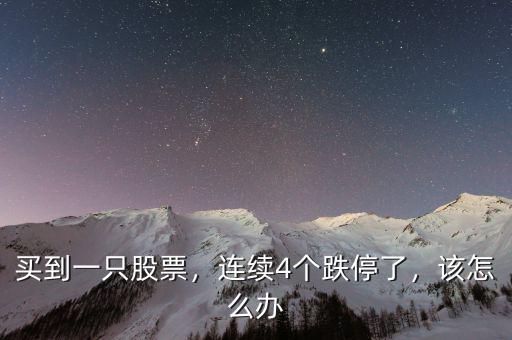 買到一只股票，連續(xù)4個(gè)跌停了，該怎么辦