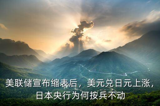 美聯(lián)儲(chǔ)宣布縮表后，美元兌日元上漲，日本央行為何按兵不動(dòng)