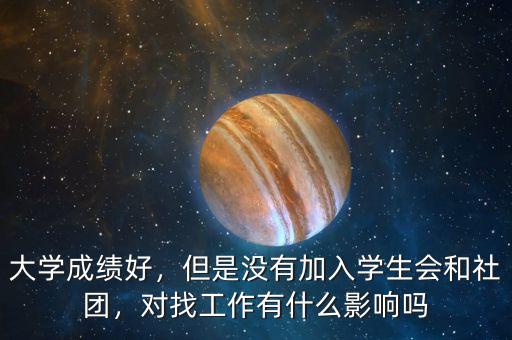 大學(xué)成績好，但是沒有加入學(xué)生會和社團(tuán)，對找工作有什么影響嗎