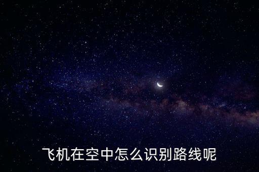 飛機(jī)在空中怎么識(shí)別路線(xiàn)呢