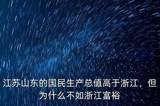 江蘇山東的國民生產總值高于浙江，但為什么不如浙江富裕
