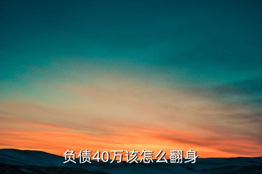 負債40萬怎么翻身,應(yīng)該怎么翻身呢
