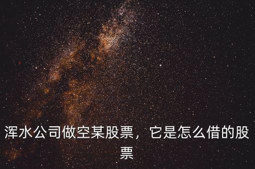 渾水公司做空某股票，它是怎么借的股票