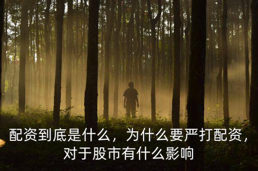 配資到底是什么，為什么要嚴打配資，對于股市有什么影響