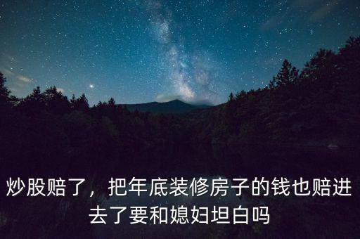 炒股賠了，把年底裝修房子的錢也賠進(jìn)去了要和媳婦坦白嗎