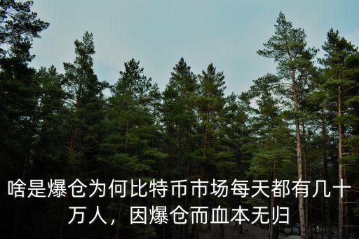 啥是爆倉(cāng)為何比特幣市場(chǎng)每天都有幾十萬(wàn)人，因爆倉(cāng)而血本無(wú)歸
