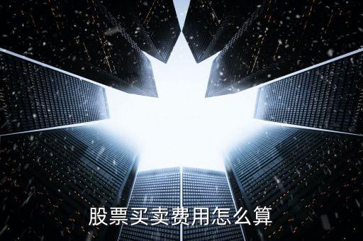 股票買(mǎi)賣(mài)費(fèi)用怎么算