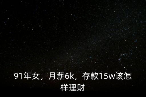 91年女，月薪6k，存款15w該怎樣理財(cái)