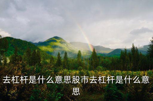 去杠桿是什么意思股市去杠桿是什么意思