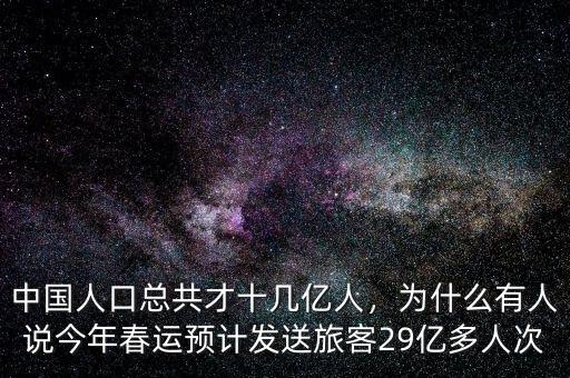 中國人口總共才十幾億人，為什么有人說今年春運預(yù)計發(fā)送旅客29億多人次