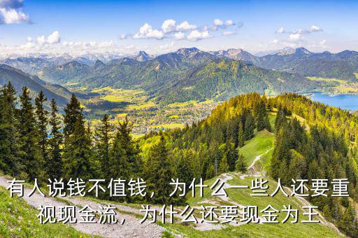 有人說錢不值錢，為什么一些人還要重視現(xiàn)金流，為什么還要現(xiàn)金為王