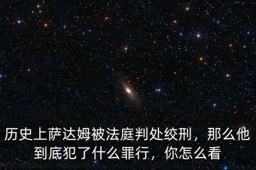 歷史上薩達(dá)姆被法庭判處絞刑，那么他到底犯了什么罪行，你怎么看