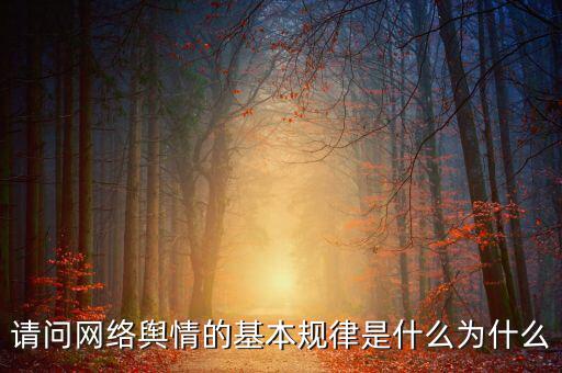 請問網(wǎng)絡輿情的基本規(guī)律是什么為什么
