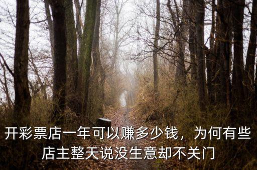 開彩票店一年可以賺多少錢，為何有些店主整天說沒生意卻不關(guān)門