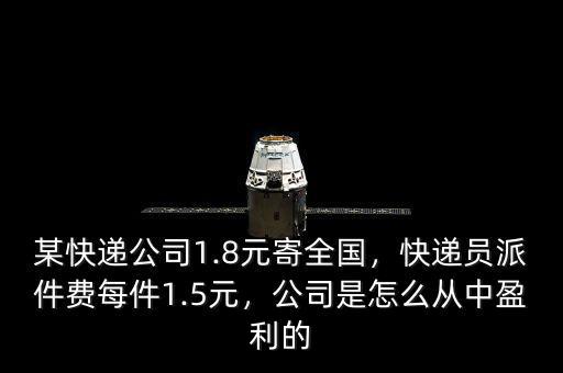 某快遞公司1.8元寄全國，快遞員派件費每件1.5元，公司是怎么從中盈利的