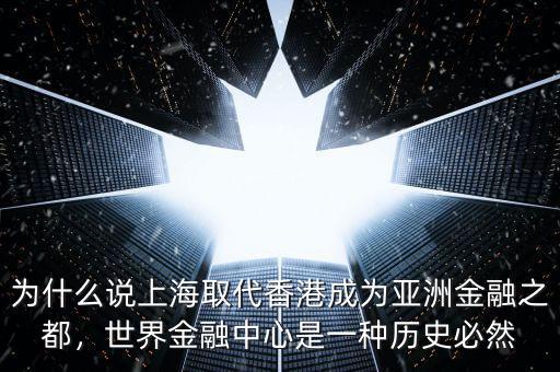為什么說上海取代香港成為亞洲金融之都，世界金融中心是一種歷史必然