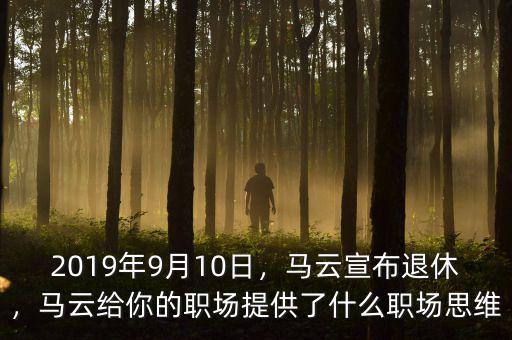 2019年9月10日，馬云宣布退休，馬云給你的職場提供了什么職場思維