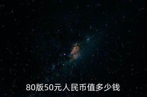8o板50人民幣值多少錢(qián),80版10元現(xiàn)在值多少錢(qián)