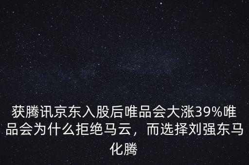 獲騰訊京東入股后唯品會大漲39%唯品會為什么拒絕馬云，而選擇劉強東馬化騰