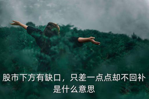 股市下方有缺口，只差一點點卻不回補是什么意思