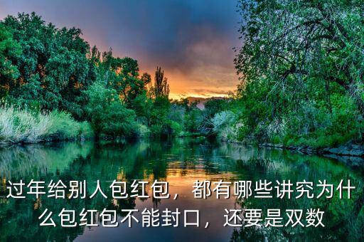 過年給別人包紅包，都有哪些講究為什么包紅包不能封口，還要是雙數(shù)