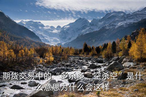 期貨交易中的“多殺多、空殺空”是什么意思為什么會(huì)這樣