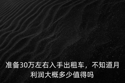 準(zhǔn)備30萬左右入手出租車，不知道月利潤(rùn)大概多少值得嗎