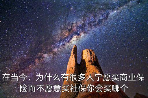 在當(dāng)今，為什么有很多人寧愿買商業(yè)保險(xiǎn)而不愿意買社保你會(huì)買哪個(gè)