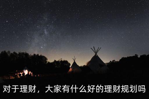 對于理財，大家有什么好的理財規(guī)劃嗎