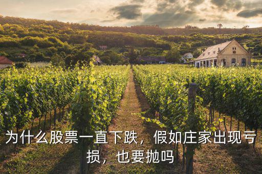 為什么股票一直下跌，假如莊家出現(xiàn)虧損，也要拋嗎